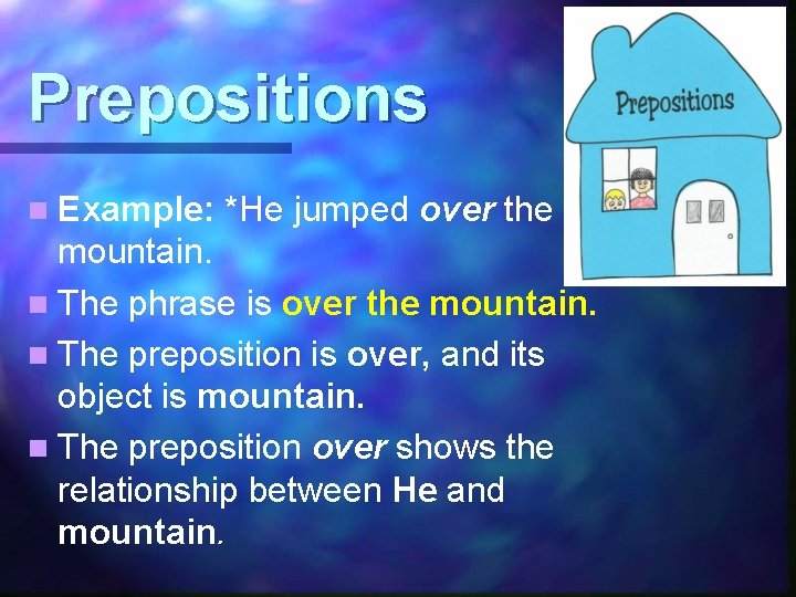 Prepositions n Example: *He jumped over the mountain. n The phrase is over the