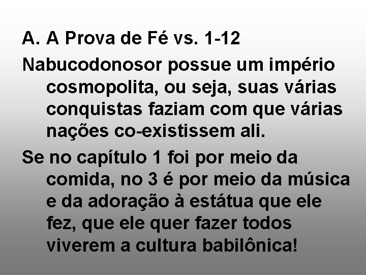 A. A Prova de Fé vs. 1 -12 Nabucodonosor possue um império cosmopolita, ou