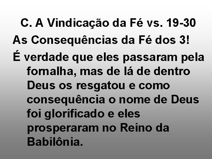 C. A Vindicação da Fé vs. 19 -30 As Consequências da Fé dos 3!