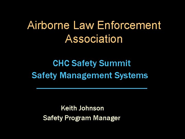 Airborne Law Enforcement Association CHC Safety Summit Safety Management Systems ----------------------------Keith Johnson Safety Program