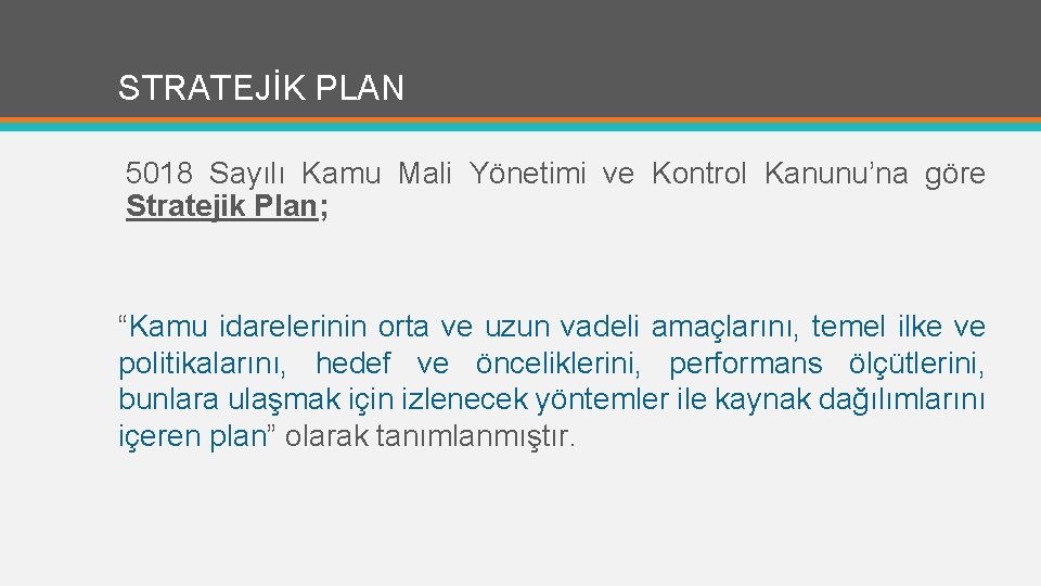 STRATEJİK PLAN 5018 Sayılı Kamu Mali Yönetimi ve Kontrol Kanunu’na göre Stratejik Plan; “Kamu