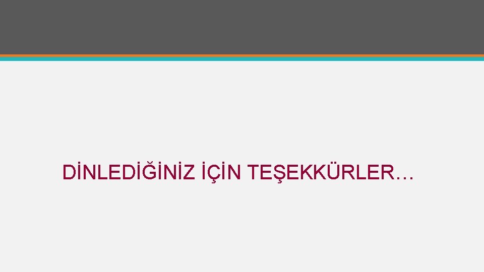 DİNLEDİĞİNİZ İÇİN TEŞEKKÜRLER… 