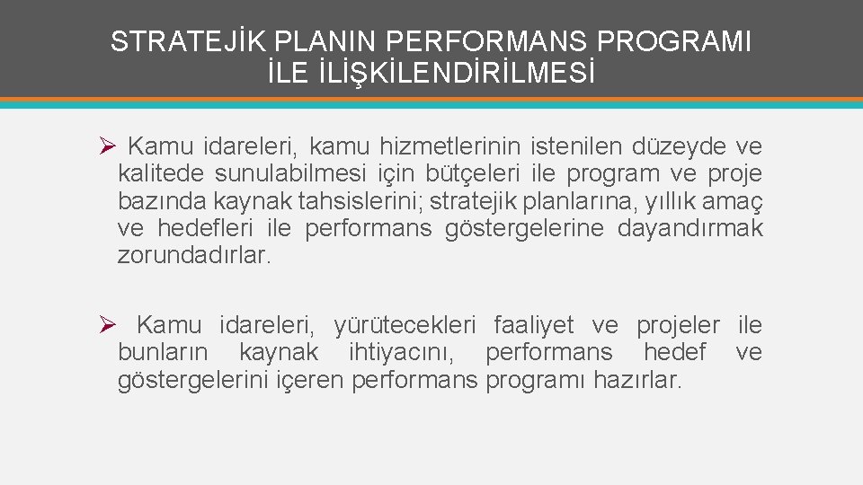 STRATEJİK PLANIN PERFORMANS PROGRAMI İLE İLİŞKİLENDİRİLMESİ Ø Kamu idareleri, kamu hizmetlerinin istenilen düzeyde ve