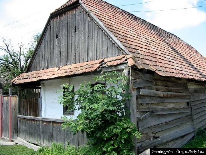 Szentegyháza. Öreg székely ház 