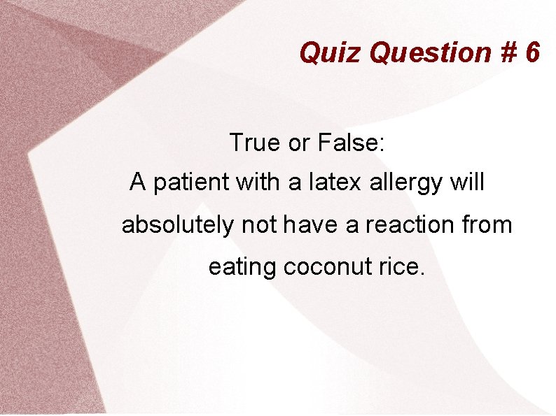 Quiz Question # 6 True or False: A patient with a latex allergy will