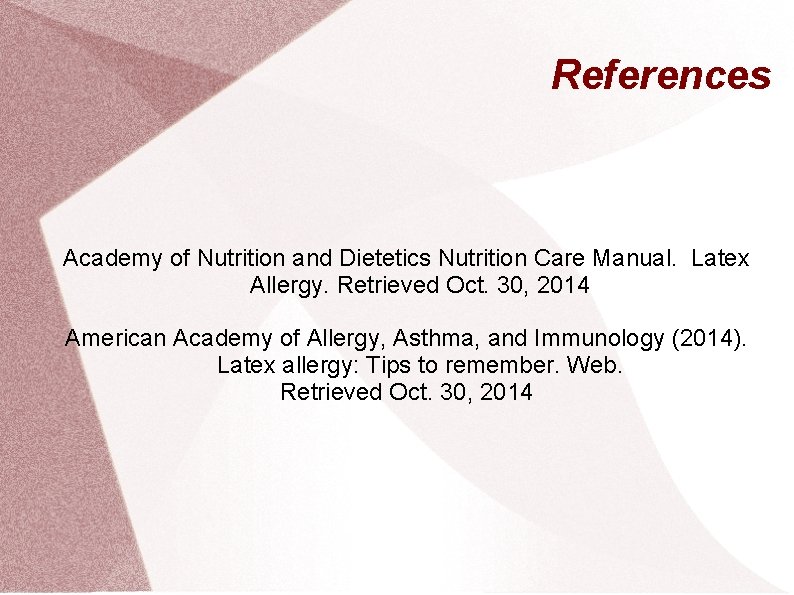 References Academy of Nutrition and Dietetics Nutrition Care Manual. Latex Allergy. Retrieved Oct. 30,