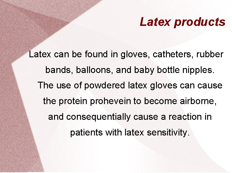 Latex products Latex can be found in gloves, catheters, rubber bands, balloons, and baby