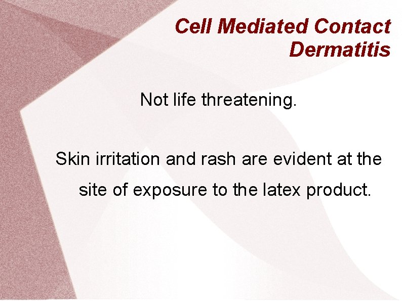 Cell Mediated Contact Dermatitis Not life threatening. Skin irritation and rash are evident at