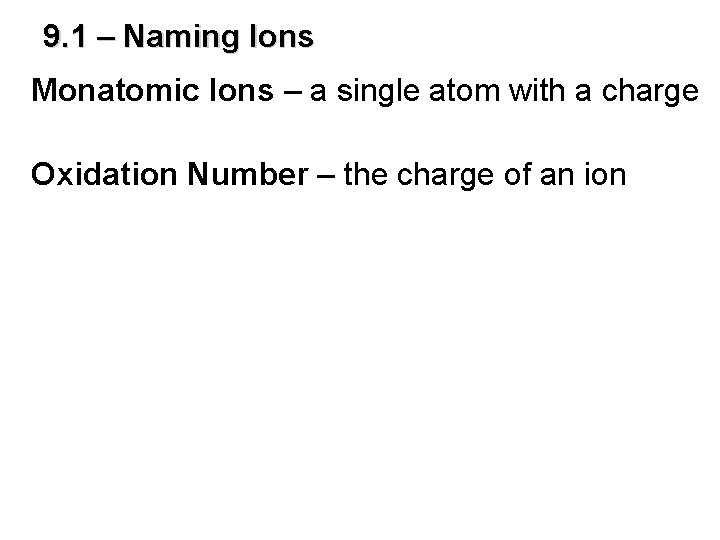 9. 1 – Naming Ions Monatomic Ions – a single atom with a charge