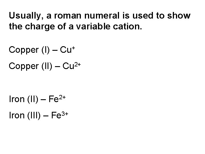 Usually, a roman numeral is used to show the charge of a variable cation.