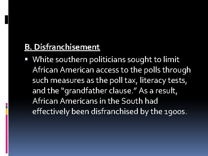 B. Disfranchisement White southern politicians sought to limit African American access to the polls