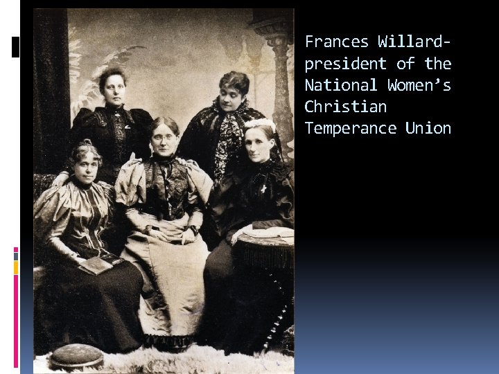 Frances Willardpresident of the National Women’s Christian Temperance Union 