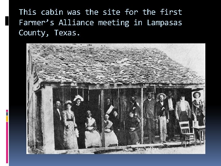 This cabin was the site for the first Farmer’s Alliance meeting in Lampasas County,