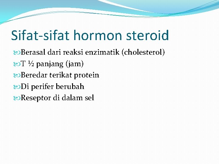 Sifat-sifat hormon steroid Berasal dari reaksi enzimatik (cholesterol) T ½ panjang (jam) Beredar terikat