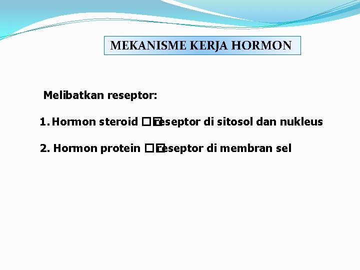 MEKANISME KERJA HORMON Melibatkan reseptor: 1. Hormon steroid �� reseptor di sitosol dan nukleus