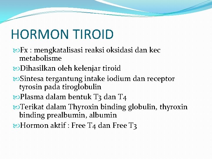 HORMON TIROID Fx : mengkatalisasi reaksi oksidasi dan kec metabolisme Dihasilkan oleh kelenjar tiroid