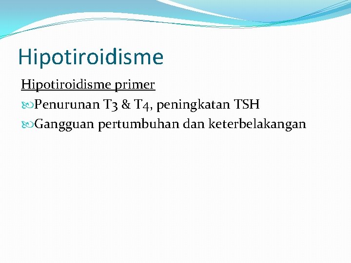 Hipotiroidisme primer Penurunan T 3 & T 4, peningkatan TSH Gangguan pertumbuhan dan keterbelakangan