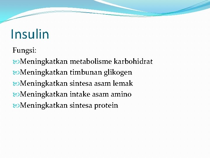 Insulin Fungsi: Meningkatkan metabolisme karbohidrat Meningkatkan timbunan glikogen Meningkatkan sintesa asam lemak Meningkatkan intake