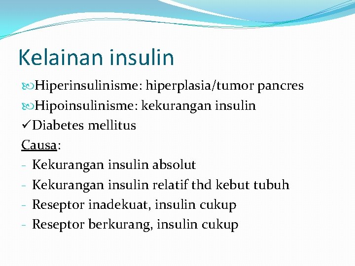 Kelainan insulin Hiperinsulinisme: hiperplasia/tumor pancres Hipoinsulinisme: kekurangan insulin üDiabetes mellitus Causa: - Kekurangan insulin