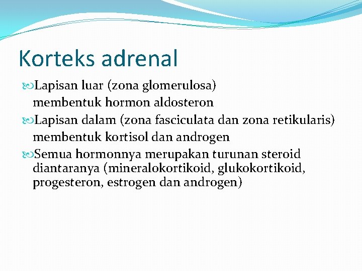 Korteks adrenal Lapisan luar (zona glomerulosa) membentuk hormon aldosteron Lapisan dalam (zona fasciculata dan