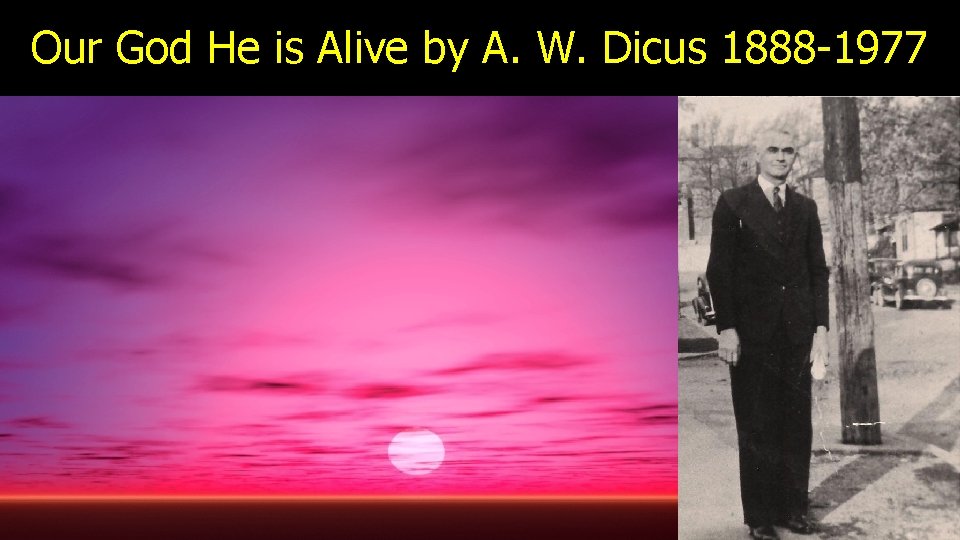 Our God He is Alive by A. W. Dicus 1888 -1977 