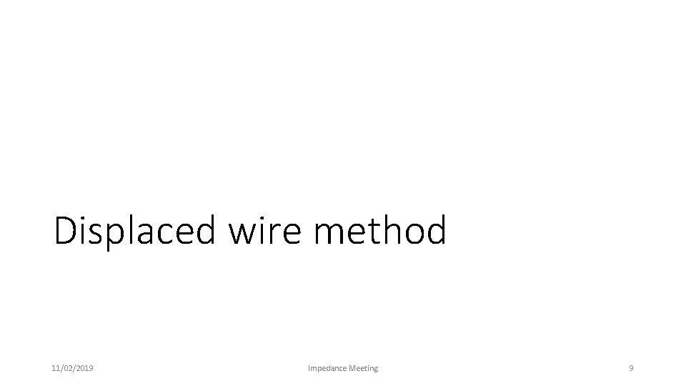 Displaced wire method 11/02/2019 Impedance Meeting 9 