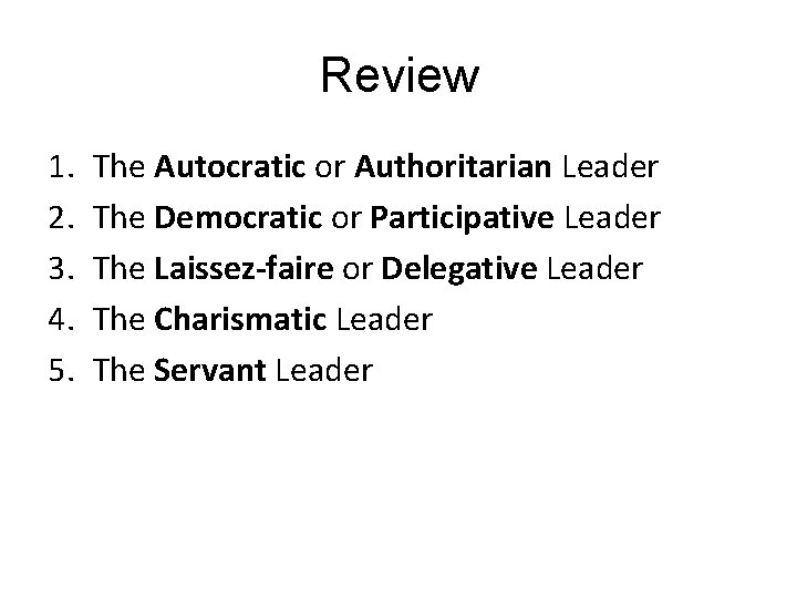 Review 1. 2. 3. 4. 5. The Autocratic or Authoritarian Leader The Democratic or