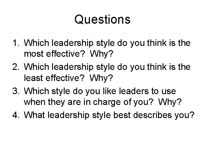 Questions 1. Which leadership style do you think is the most effective? Why? 2.