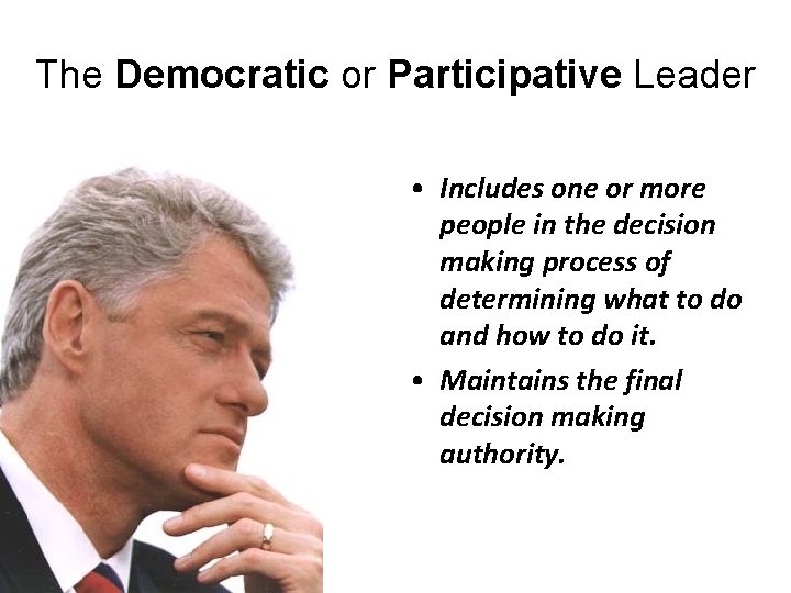 The Democratic or Participative Leader • Includes one or more people in the decision
