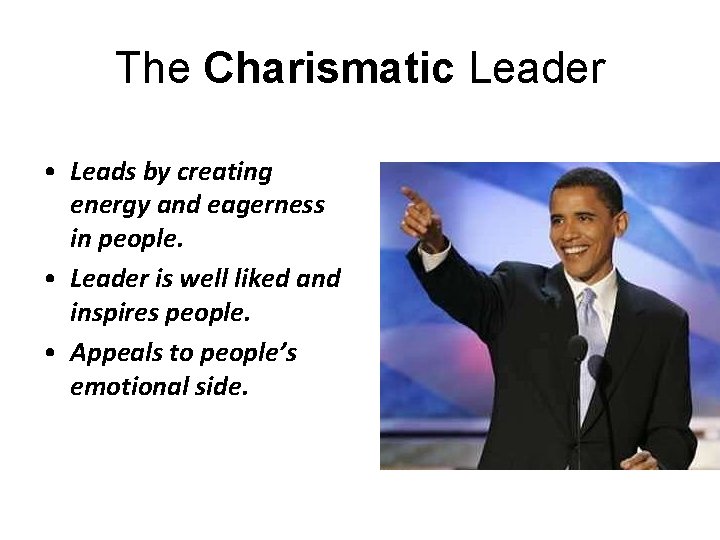 The Charismatic Leader • Leads by creating energy and eagerness in people. • Leader