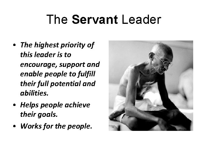 The Servant Leader • The highest priority of this leader is to encourage, support