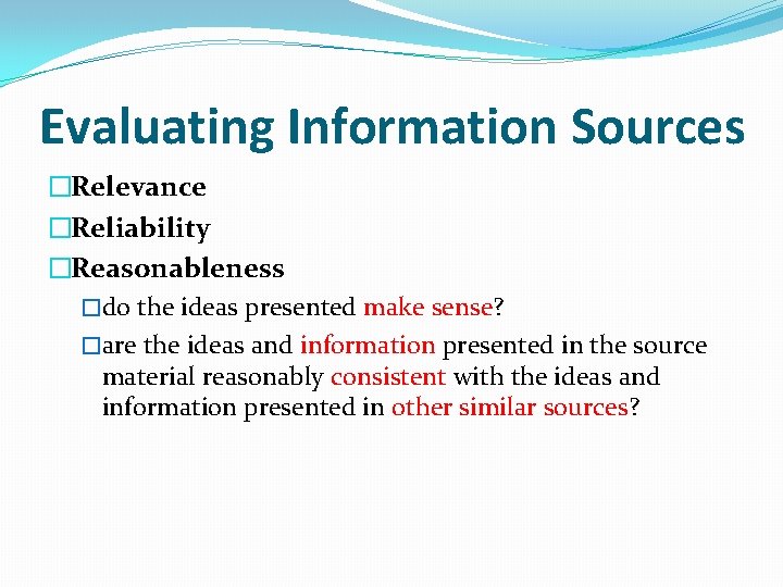 Evaluating Information Sources �Relevance �Reliability �Reasonableness �do the ideas presented make sense? �are the