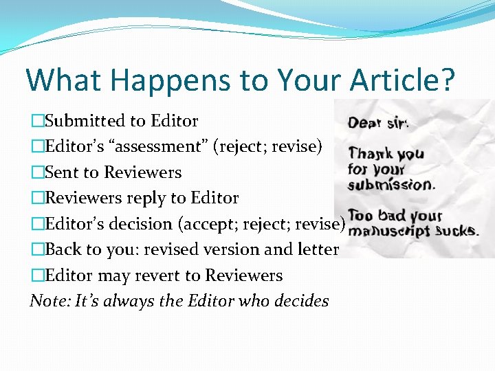 What Happens to Your Article? �Submitted to Editor �Editor’s “assessment” (reject; revise) �Sent to