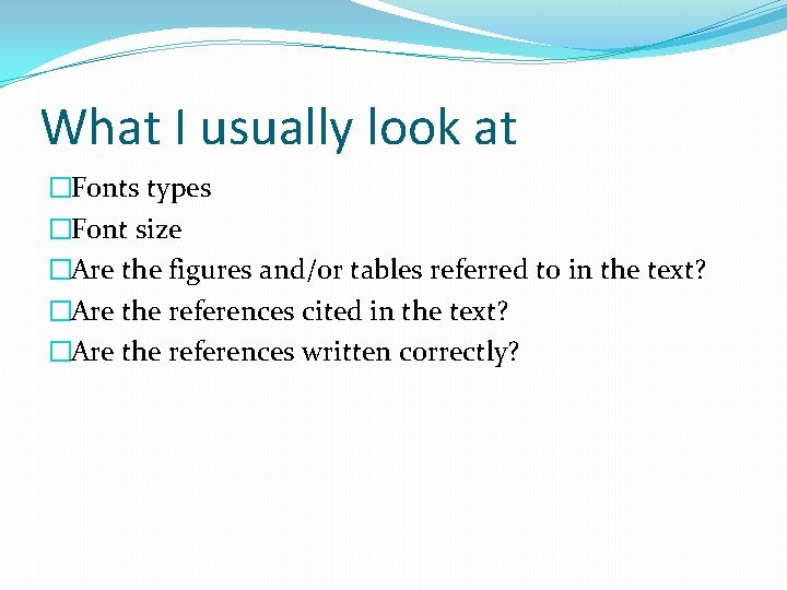 What I usually look at �Fonts types �Font size �Are the figures and/or tables