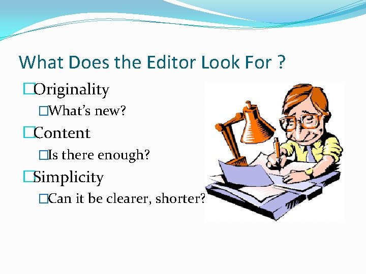 What Does the Editor Look For ? �Originality �What’s new? �Content �Is there enough?