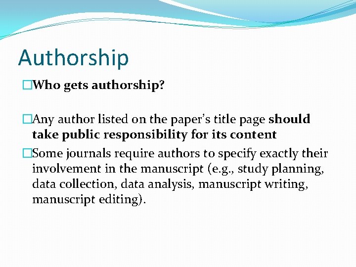 Authorship �Who gets authorship? �Any author listed on the paper’s title page should take