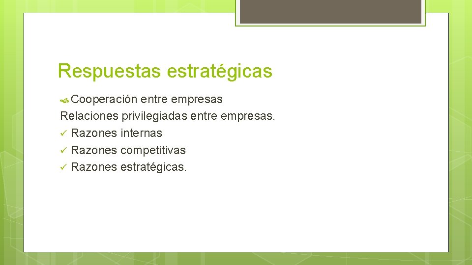 Respuestas estratégicas Cooperación entre empresas Relaciones privilegiadas entre empresas. ü Razones internas ü Razones