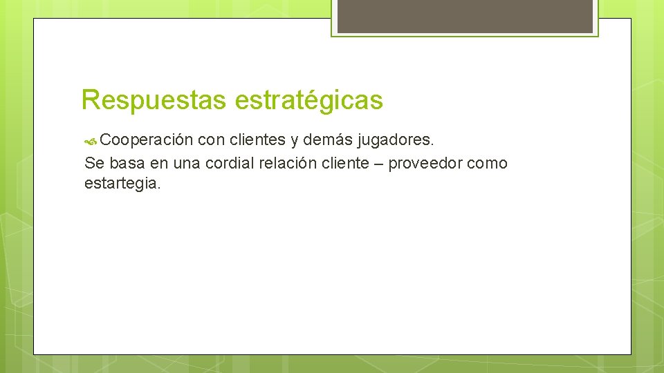 Respuestas estratégicas Cooperación con clientes y demás jugadores. Se basa en una cordial relación