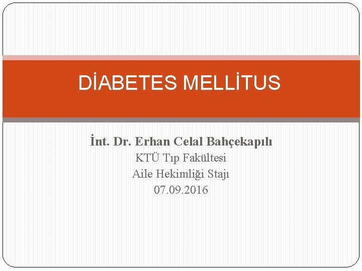 DİABETES MELLİTUS İnt. Dr. Erhan Celal Bahçekapılı KTÜ Tıp Fakültesi Aile Hekimliği Stajı 07.