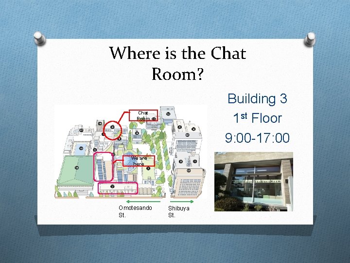 Where is the Chat Room? Building 3 1 st Floor 9: 00 -17: 00