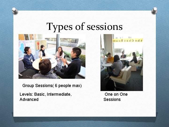 Types of sessions Group Sessions( 6 people max) Levels: Basic, Intermediate, Advanced One on
