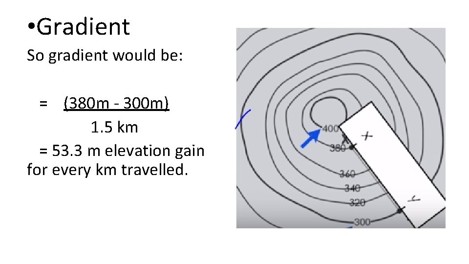  • Gradient So gradient would be: = (380 m - 300 m) 1.