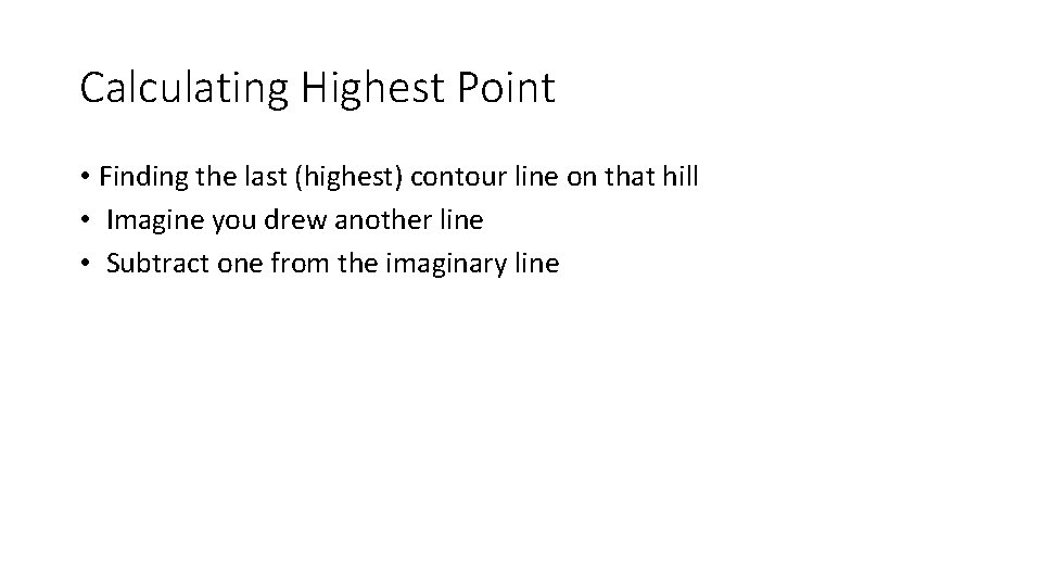 Calculating Highest Point • Finding the last (highest) contour line on that hill •
