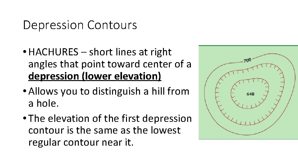 Depression Contours • HACHURES – short lines at right angles that point toward center