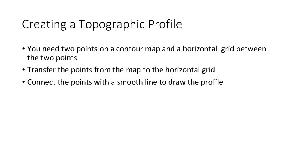 Creating a Topographic Profile • You need two points on a contour map and