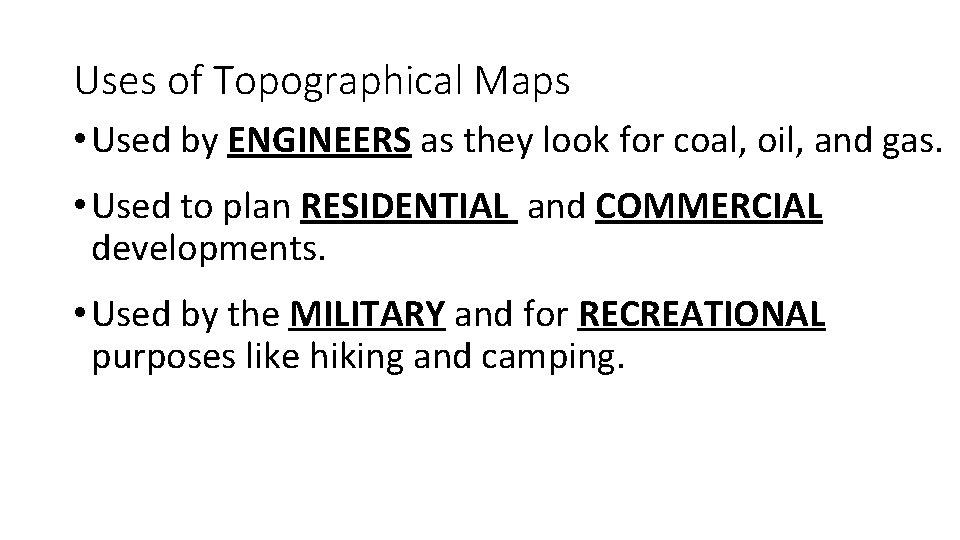 Uses of Topographical Maps • Used by ENGINEERS as they look for coal, oil,