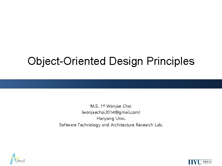 Object-Oriented Design Principles M. S. 1 st Wonjae Choi (wonjaechoi 2014@gmail. com) Hanyang Univ.