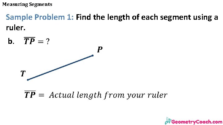 Measuring Segments Sample Problem 1: Find the length of each segment using a ruler.