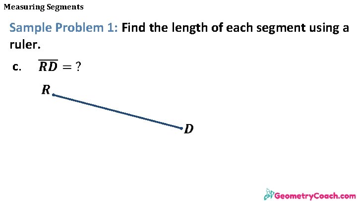 Measuring Segments Sample Problem 1: Find the length of each segment using a ruler.