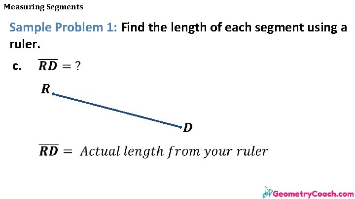 Measuring Segments Sample Problem 1: Find the length of each segment using a ruler.